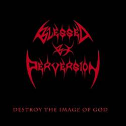 Blessed By Perversion : Destroy the Image of God